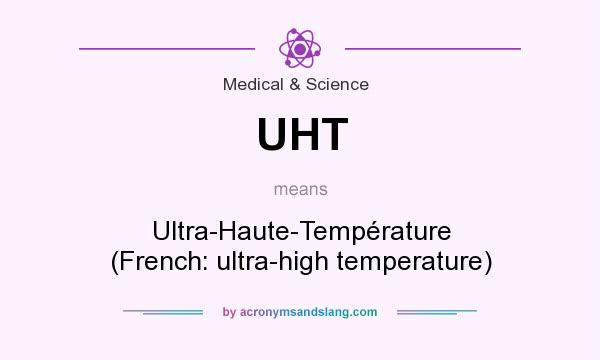What does UHT mean? It stands for Ultra-Haute-Température (French: ultra-high temperature)