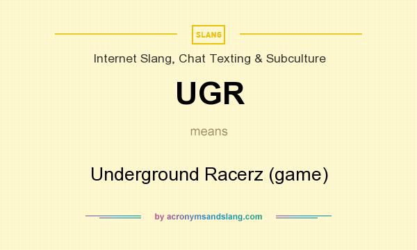 What does UGR mean? It stands for Underground Racerz (game)