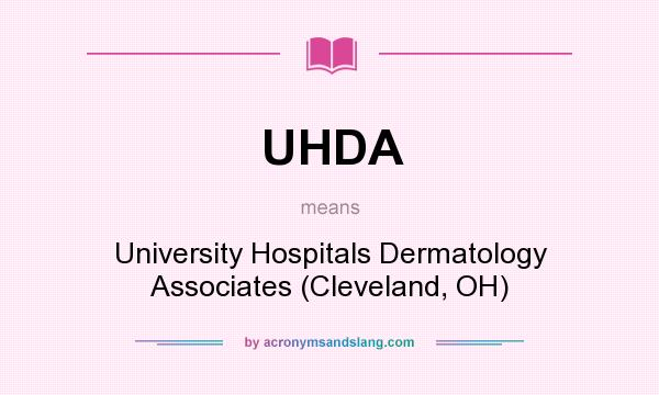 What does UHDA mean? It stands for University Hospitals Dermatology Associates (Cleveland, OH)
