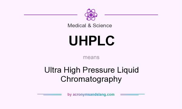 What does UHPLC mean? It stands for Ultra High Pressure Liquid Chromatography