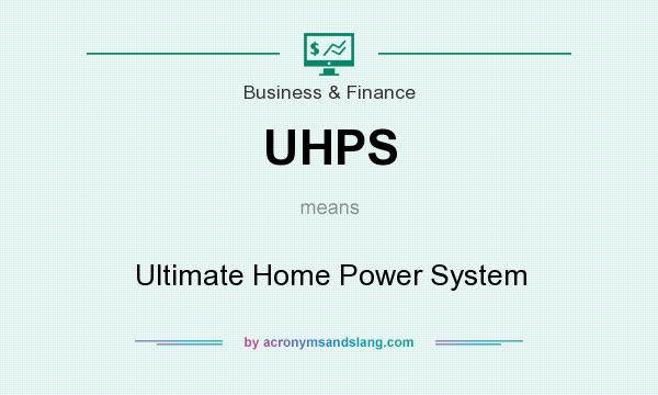 What does UHPS mean? It stands for Ultimate Home Power System