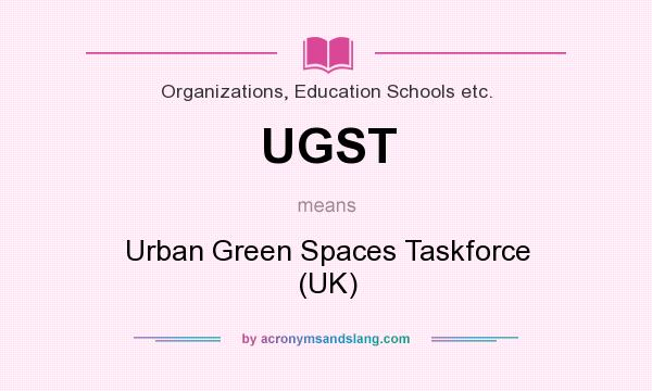 What does UGST mean? It stands for Urban Green Spaces Taskforce (UK)