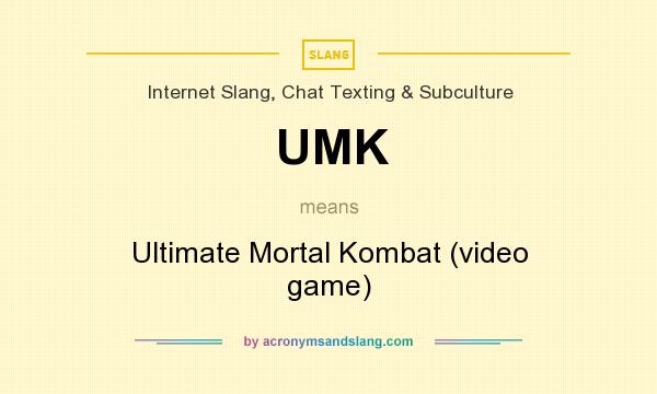What does UMK mean? It stands for Ultimate Mortal Kombat (video game)
