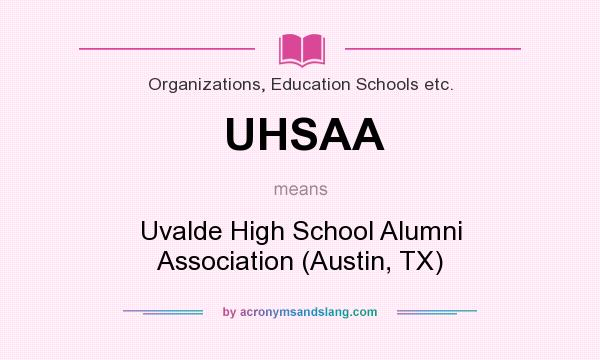 What does UHSAA mean? It stands for Uvalde High School Alumni Association (Austin, TX)
