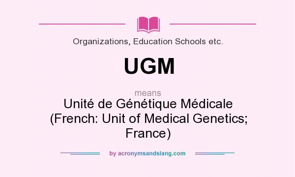 What does UGM mean? It stands for Unité de Génétique Médicale (French: Unit of Medical Genetics; France)