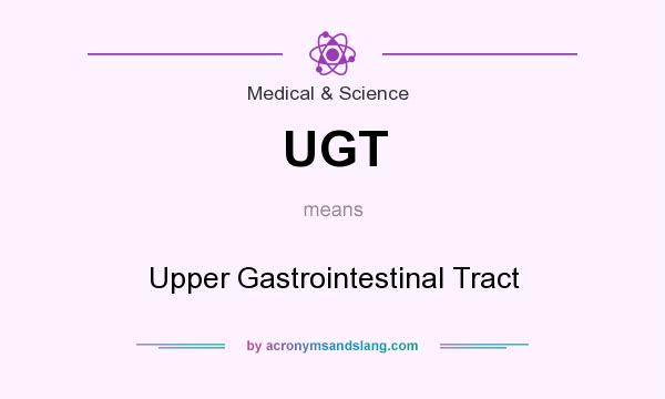 What does UGT mean? It stands for Upper Gastrointestinal Tract