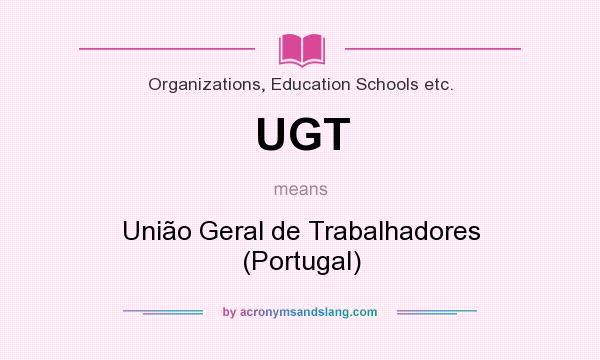 What does UGT mean? It stands for União Geral de Trabalhadores (Portugal)