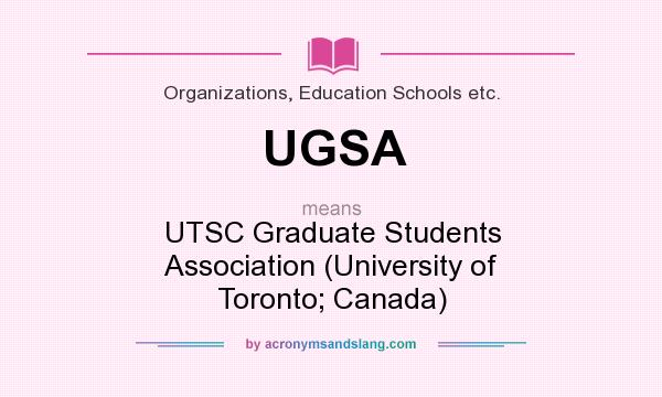 What does UGSA mean? It stands for UTSC Graduate Students Association (University of Toronto; Canada)