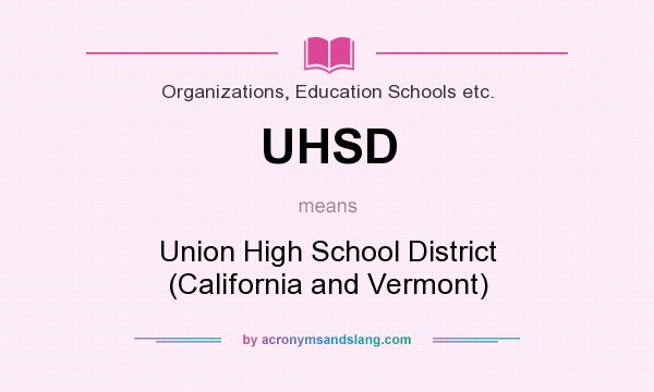 What does UHSD mean? It stands for Union High School District (California and Vermont)