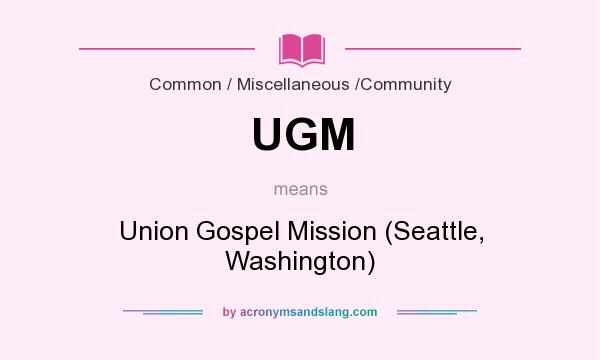 What does UGM mean? It stands for Union Gospel Mission (Seattle, Washington)