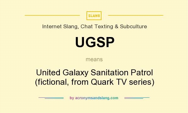 What does UGSP mean? It stands for United Galaxy Sanitation Patrol (fictional, from Quark TV series)