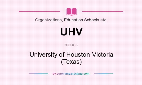 What does UHV mean? It stands for University of Houston-Victoria (Texas)