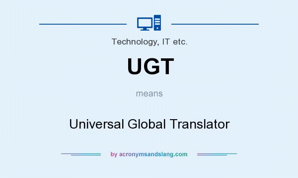 What does UGT mean? It stands for Universal Global Translator