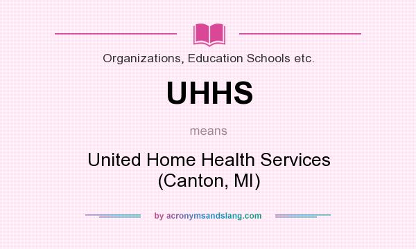 What does UHHS mean? It stands for United Home Health Services (Canton, MI)