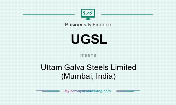 What does UGSL mean? It stands for Uttam Galva Steels Limited (Mumbai, India)