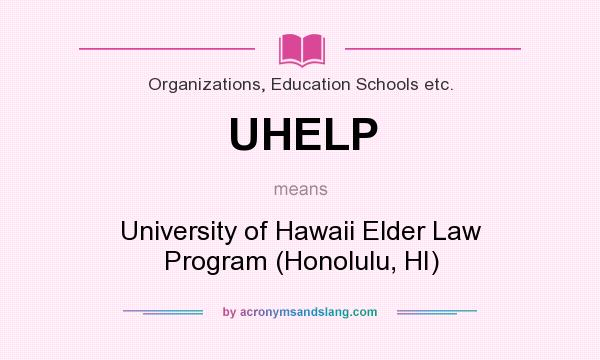 What does UHELP mean? It stands for University of Hawaii Elder Law Program (Honolulu, HI)