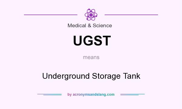What does UGST mean? It stands for Underground Storage Tank