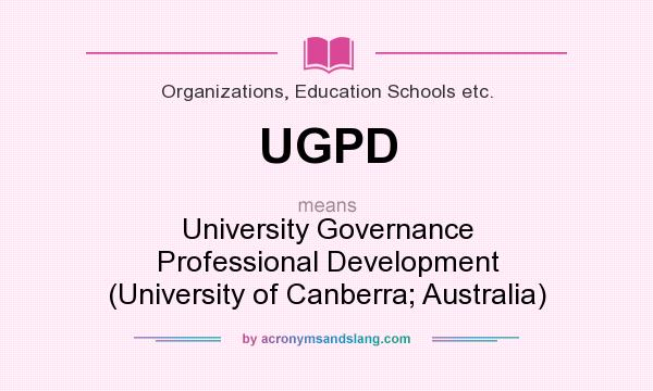 What does UGPD mean? It stands for University Governance Professional Development (University of Canberra; Australia)