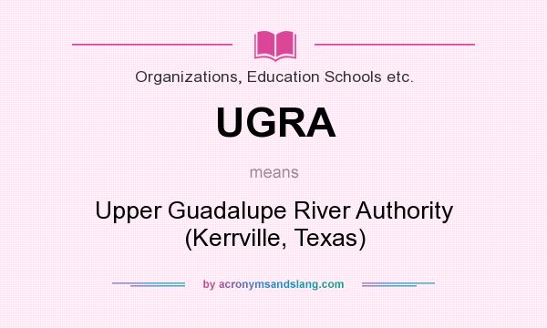 What does UGRA mean? It stands for Upper Guadalupe River Authority (Kerrville, Texas)