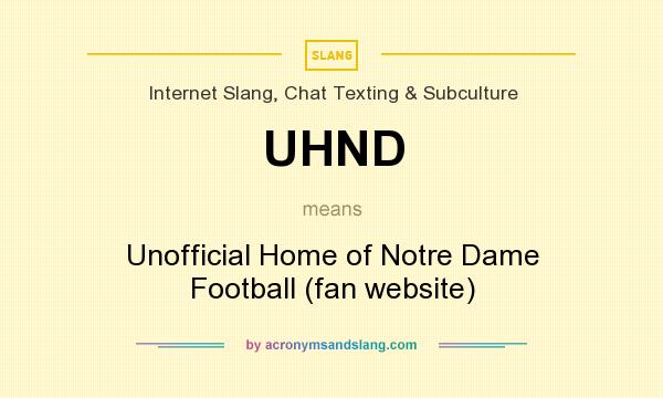 What does UHND mean? It stands for Unofficial Home of Notre Dame Football (fan website)