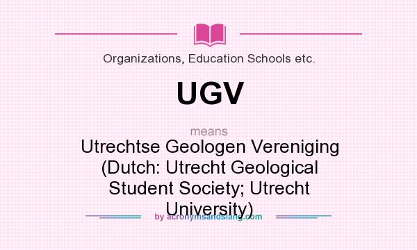 What does UGV mean? It stands for Utrechtse Geologen Vereniging (Dutch: Utrecht Geological Student Society; Utrecht University)
