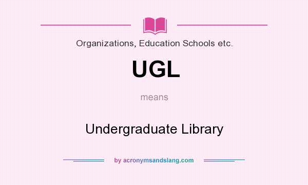 What does UGL mean? It stands for Undergraduate Library