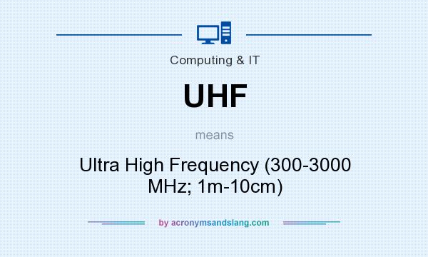 What does UHF mean? It stands for Ultra High Frequency (300-3000 MHz; 1m-10cm)