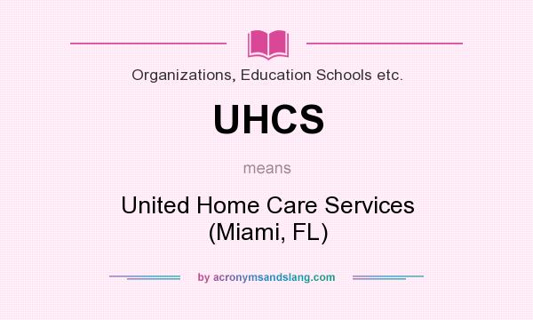 What does UHCS mean? It stands for United Home Care Services (Miami, FL)
