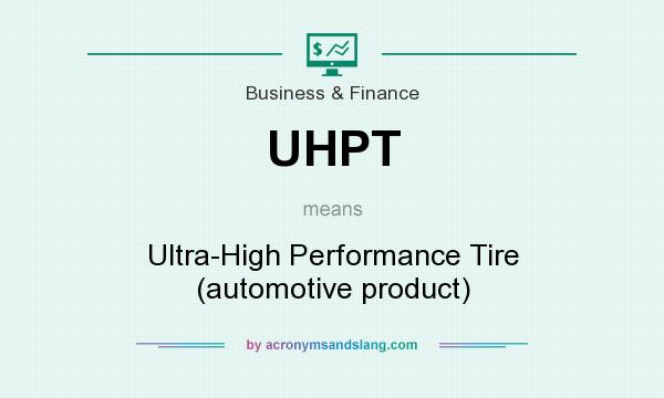 What does UHPT mean? It stands for Ultra-High Performance Tire (automotive product)