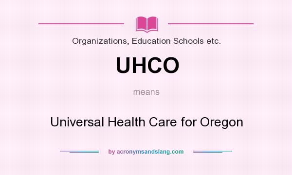 What does UHCO mean? It stands for Universal Health Care for Oregon