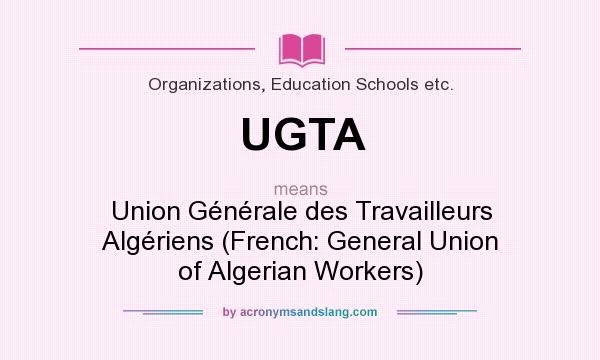 What does UGTA mean? It stands for Union Générale des Travailleurs Algériens (French: General Union of Algerian Workers)