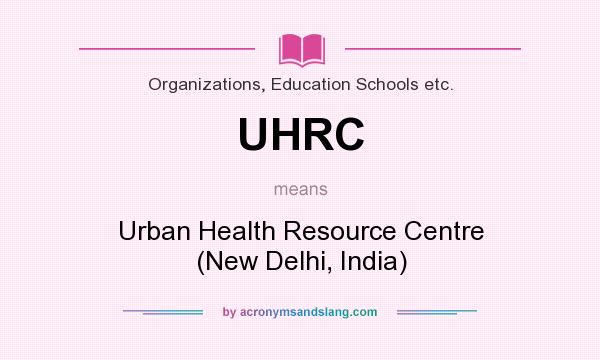 What does UHRC mean? It stands for Urban Health Resource Centre (New Delhi, India)