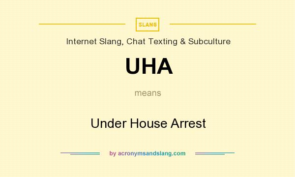 What does UHA mean? It stands for Under House Arrest