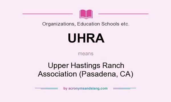 What does UHRA mean? It stands for Upper Hastings Ranch Association (Pasadena, CA)