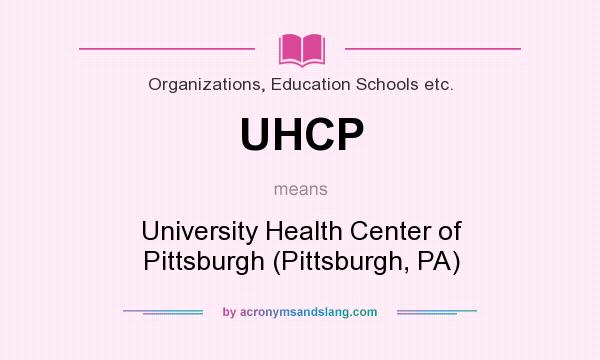 What does UHCP mean? It stands for University Health Center of Pittsburgh (Pittsburgh, PA)