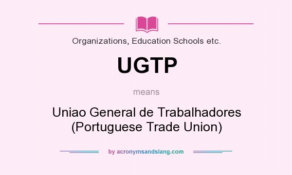 What does UGTP mean? It stands for Uniao General de Trabalhadores (Portuguese Trade Union)