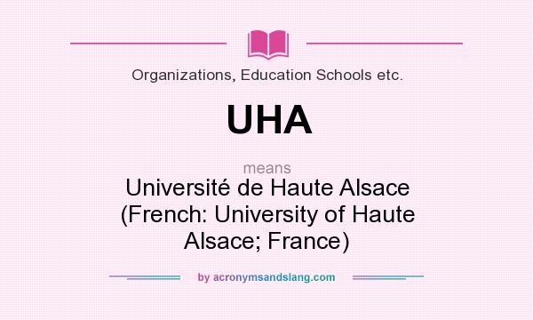 What does UHA mean? It stands for Université de Haute Alsace (French: University of Haute Alsace; France)