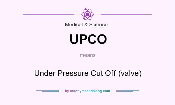 What does UPCO mean? It stands for Under Pressure Cut Off (valve)
