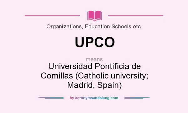 What does UPCO mean? It stands for Universidad Pontificia de Comillas (Catholic university; Madrid, Spain)