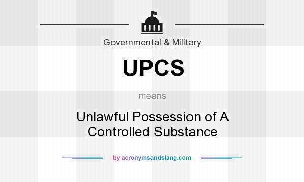 What does UPCS mean? It stands for Unlawful Possession of A Controlled Substance