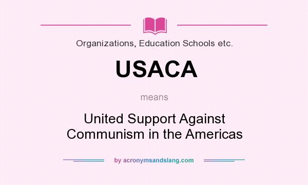 What does USACA mean? It stands for United Support Against Communism in the Americas