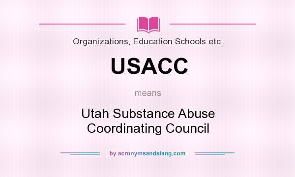 What does USACC mean? It stands for Utah Substance Abuse Coordinating Council