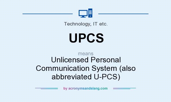 What does UPCS mean? It stands for Unlicensed Personal Communication System (also abbreviated U-PCS)