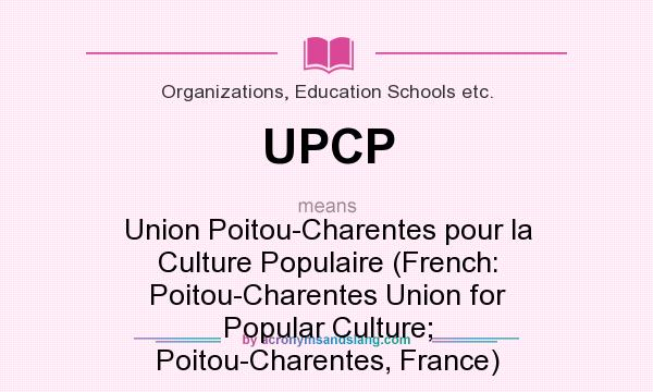 What does UPCP mean? It stands for Union Poitou-Charentes pour la Culture Populaire (French: Poitou-Charentes Union for Popular Culture; Poitou-Charentes, France)