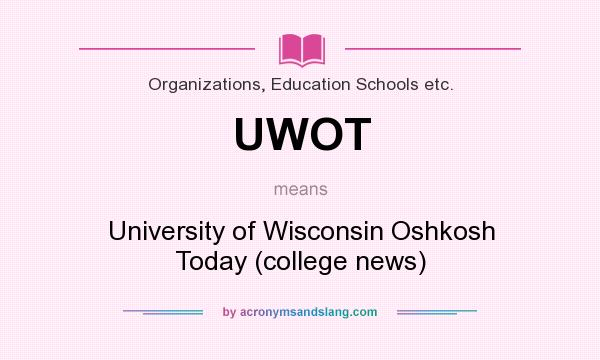 What does UWOT mean? It stands for University of Wisconsin Oshkosh Today (college news)