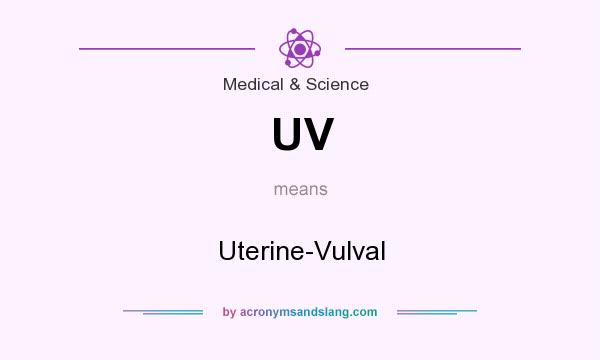 What does UV mean? It stands for Uterine-Vulval
