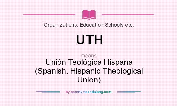 What does UTH mean? It stands for Unión Teológica Hispana (Spanish, Hispanic Theological Union)