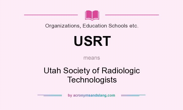 What does USRT mean? It stands for Utah Society of Radiologic Technologists