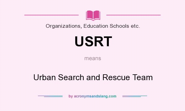 What does USRT mean? It stands for Urban Search and Rescue Team