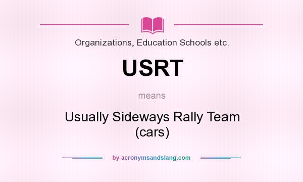 What does USRT mean? It stands for Usually Sideways Rally Team (cars)